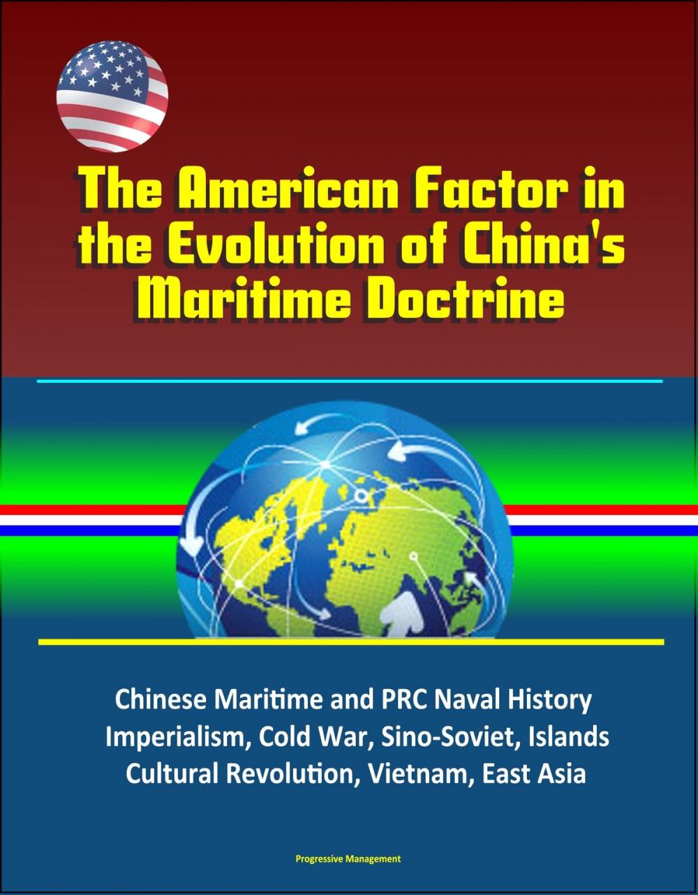 Big bigCover of The American Factor in the Evolution of China's Maritime Doctrine: Chinese Maritime and PRC Naval History, Imperialism, Cold War, Sino-Soviet, Islands, Cultural Revolution, Vietnam, East Asia