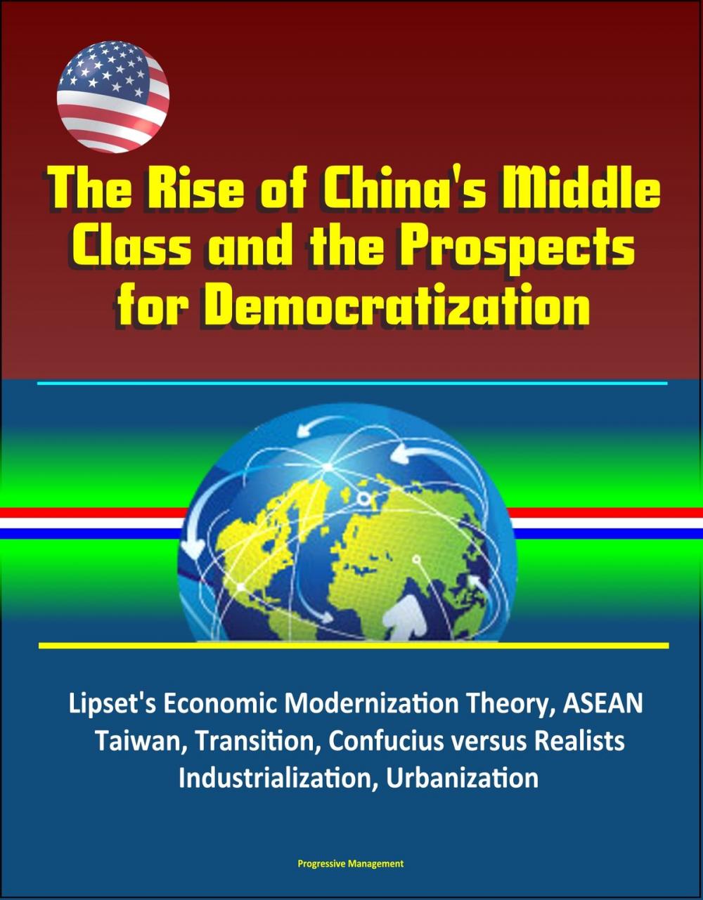 Big bigCover of The Rise of China's Middle Class and the Prospects for Democratization: Lipset's Economic Modernization Theory, ASEAN, Taiwan, Transition, Confucius versus Realists, Industrialization, Urbanization