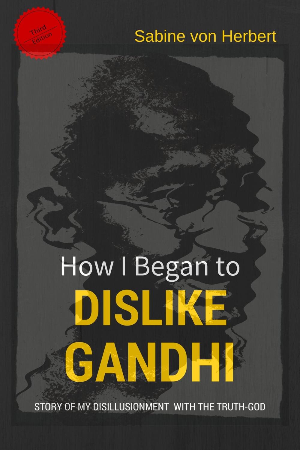 Big bigCover of How I Began to Dislike Gandhi: The Story of My Disillusionment With The Truth-God