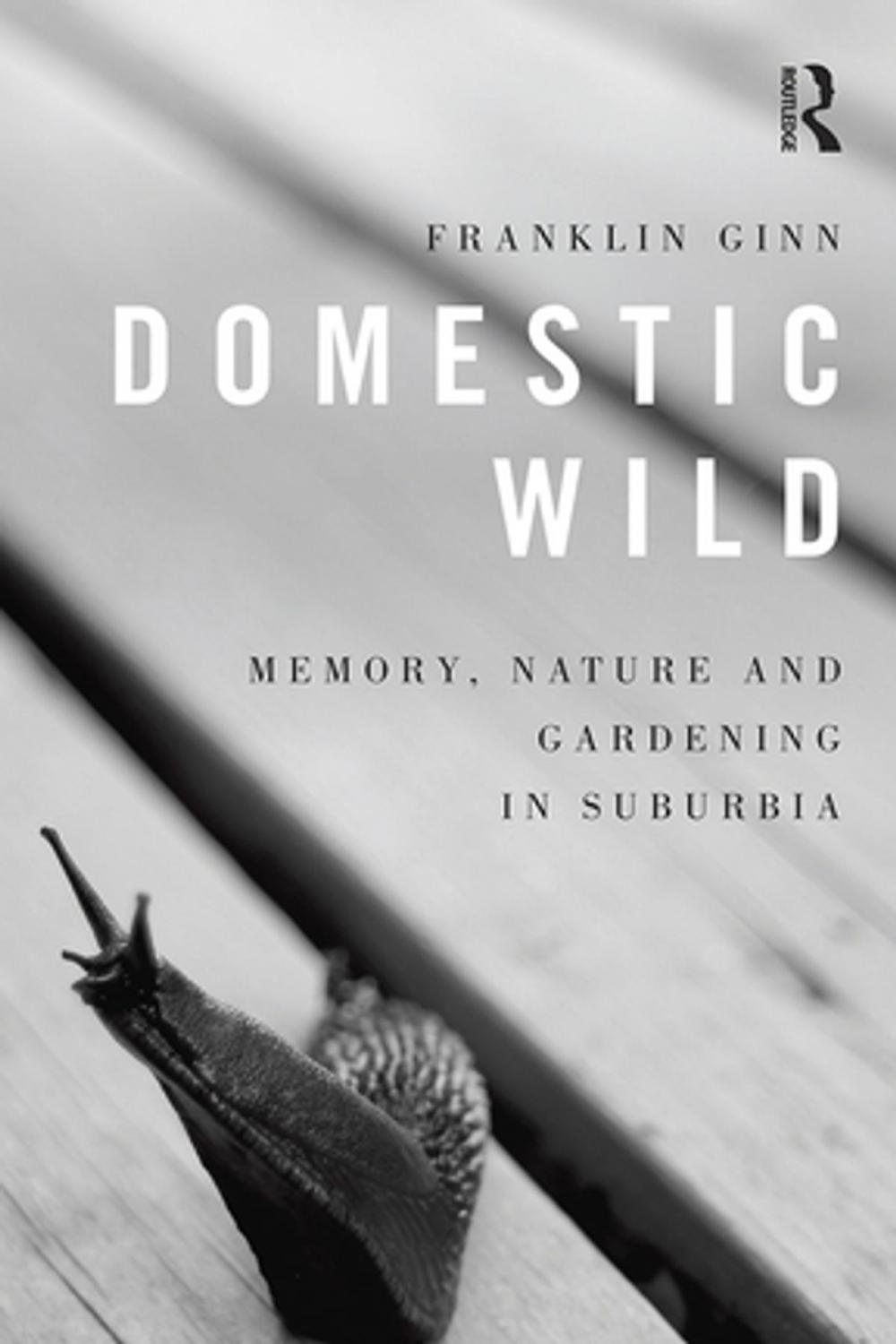 Big bigCover of Domestic Wild: Memory, Nature and Gardening in Suburbia