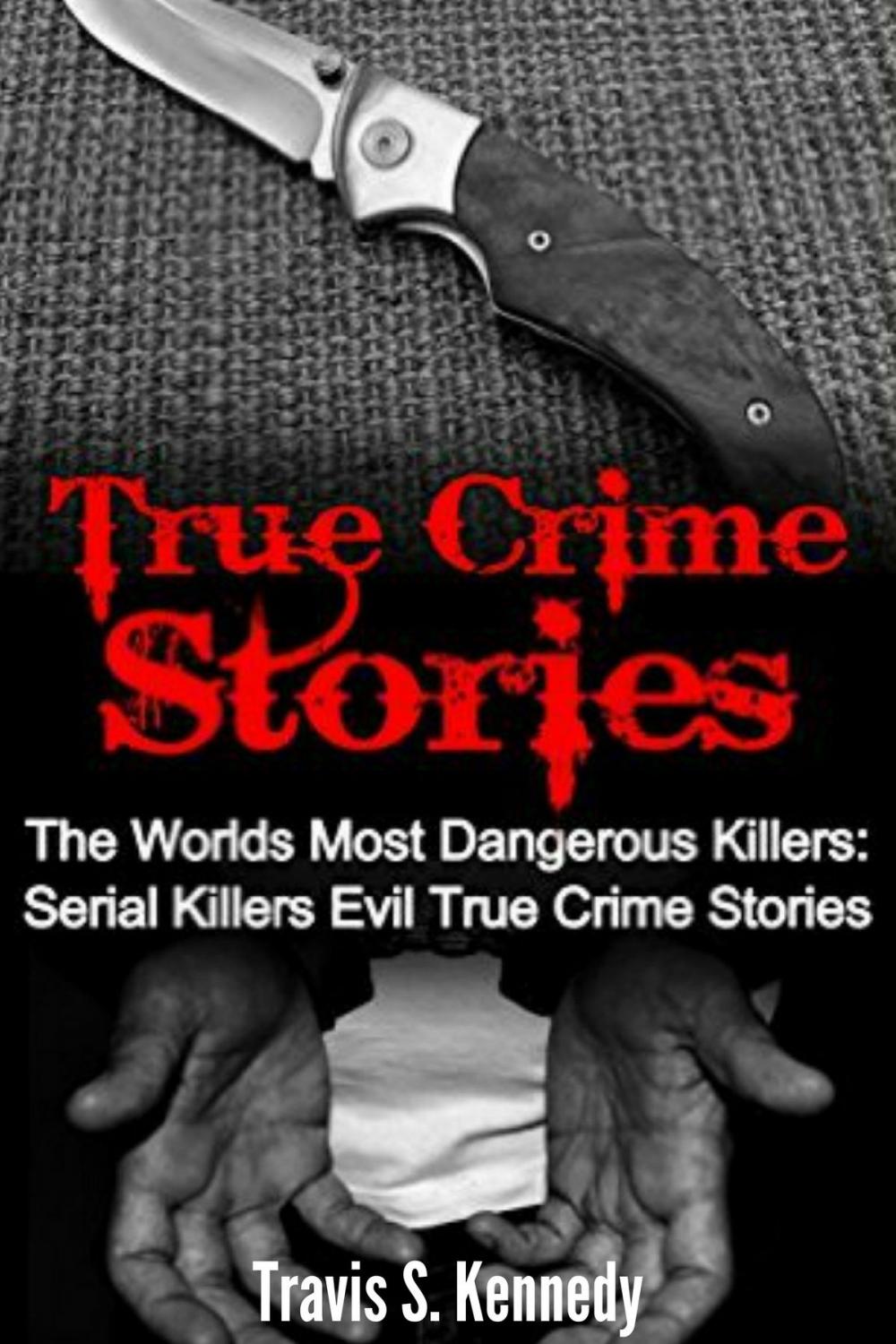 Big bigCover of True Crime Stories: The Worlds Most Dangerous Killers: Serial Killers Evil True Crime Stories