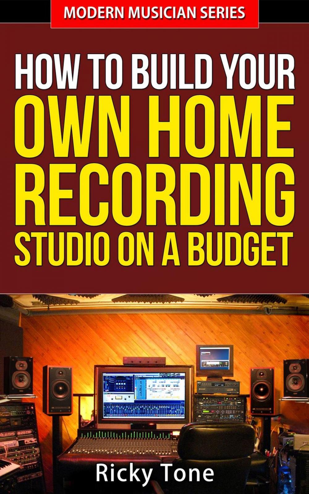 Big bigCover of How To Build Your Own Home Recording Studio On A Budget