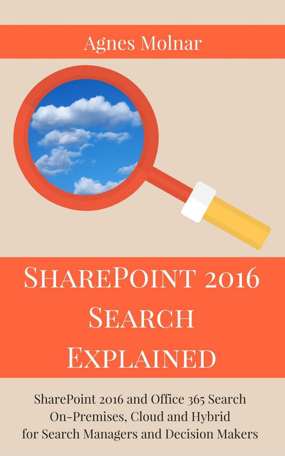 Big bigCover of SharePoint 2016 Search Explained: SharePoint 2016 and Office 365 Search On-Premises, Cloud and Hybrid for Search Managers and Decision Makers