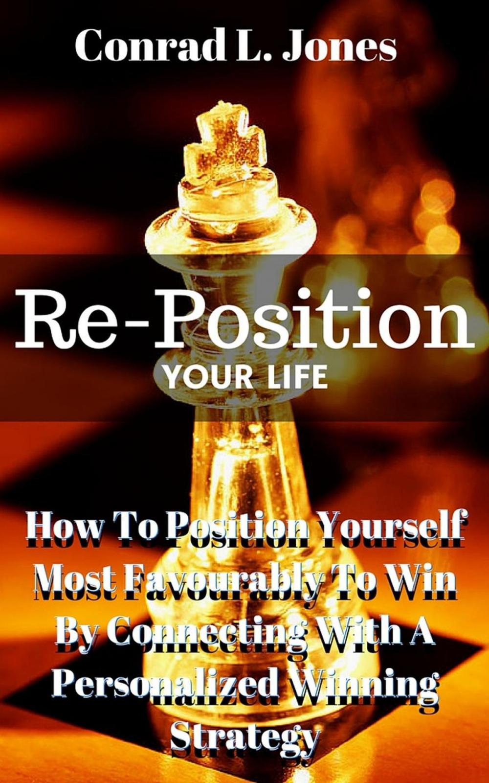 Big bigCover of Reposition Your Life: How To Position Yourself Most Favourably To Win By Connecting With A Personalized Winning Strategy