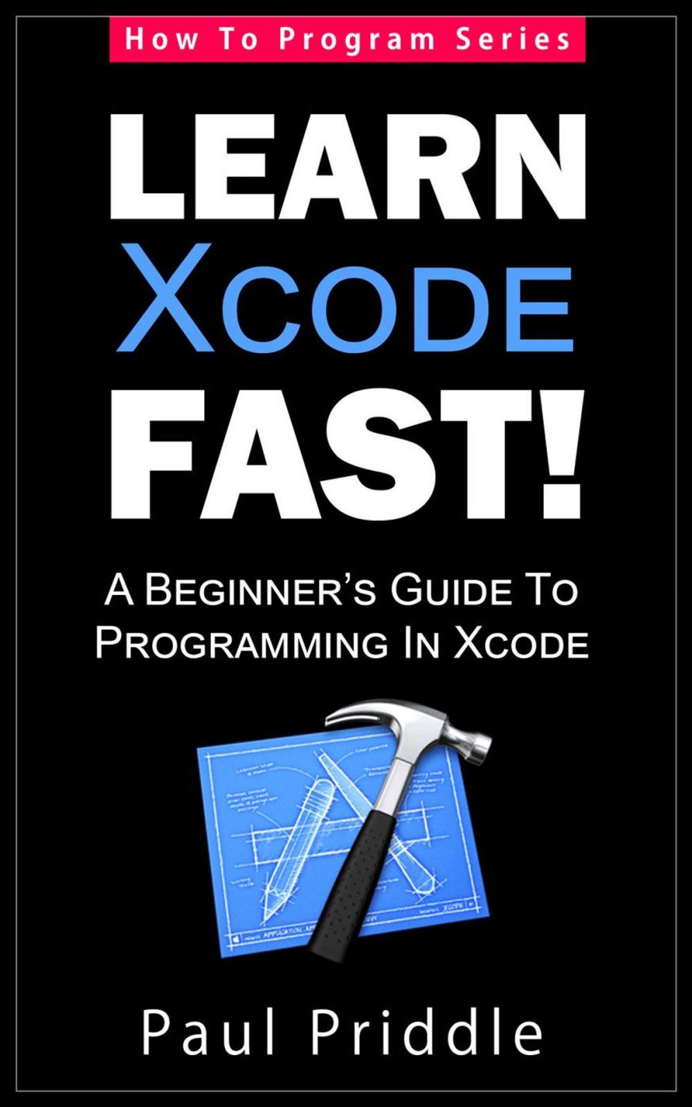 Big bigCover of Learn Xcode Fast! - A Beginner's Guide To Programming in Xcode
