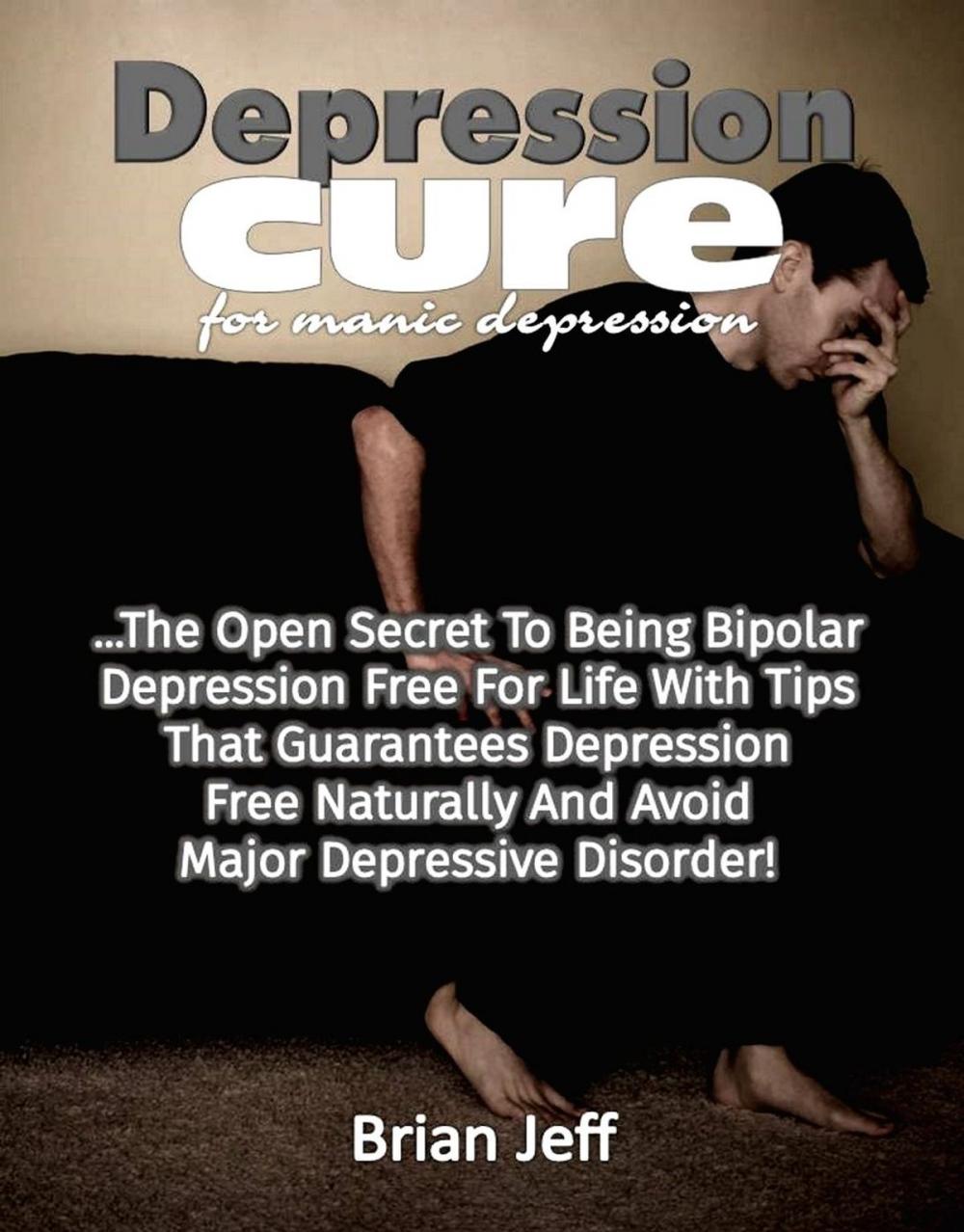 Big bigCover of Depression Cure for Manic Depression: The Open Secret to Being Bipolar Depression Free For Life With Tips That Guarantees Depression Free Naturally And Avoid Major Depressive Disorder!
