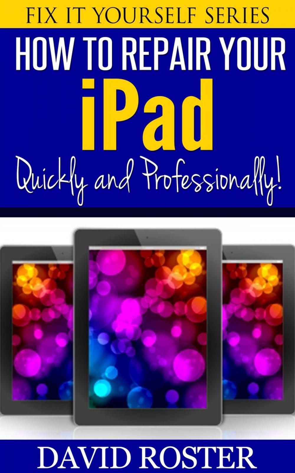 Big bigCover of How To Repair Your iPad - Quickly and Professionally!