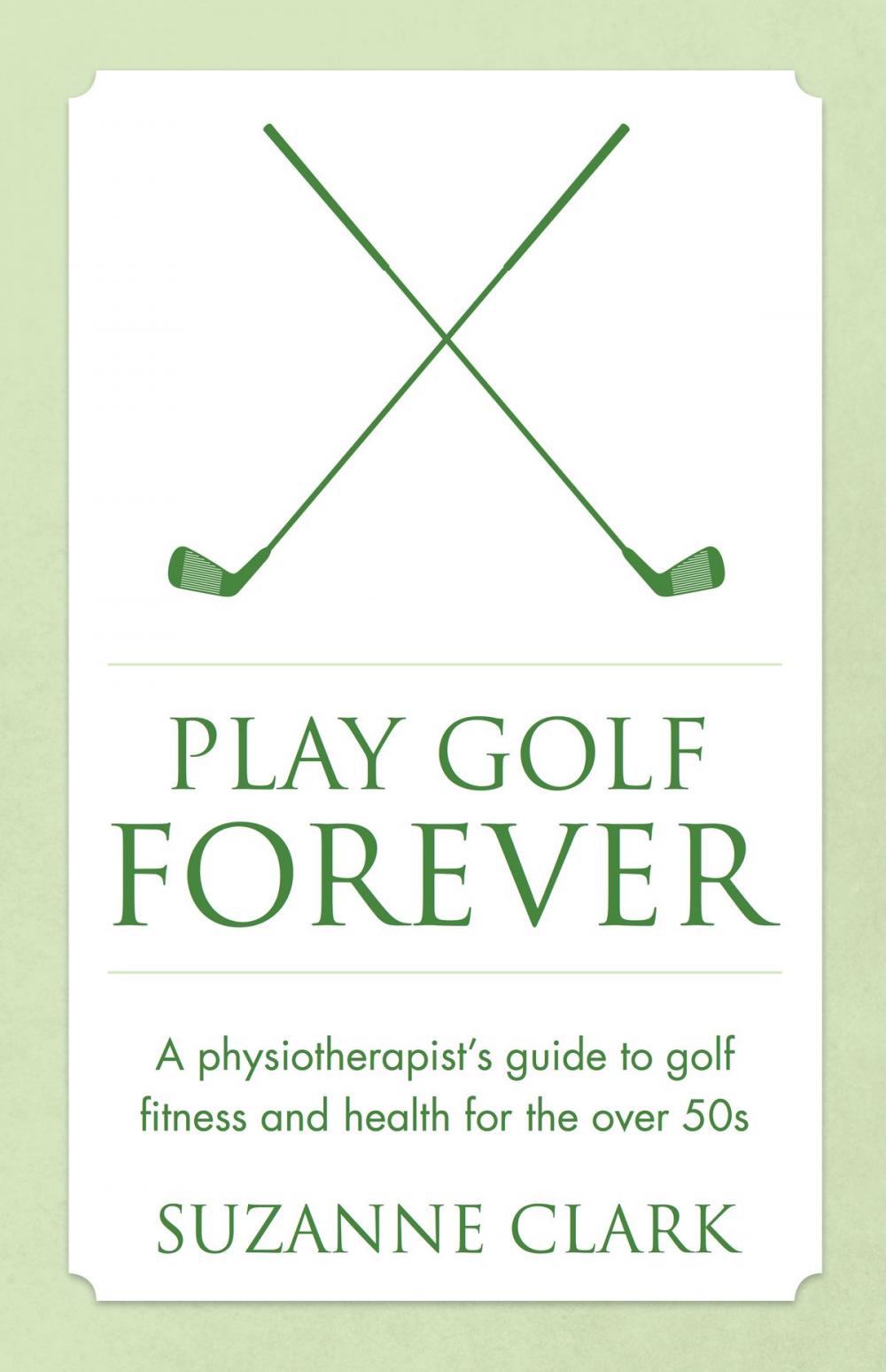 Big bigCover of Play Golf Forever: A physiotherapist's guide to golf fitness and health for the over 50s