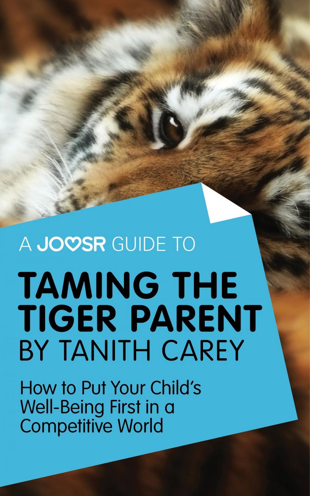 Big bigCover of A Joosr Guide to... Taming the Tiger Parent by Tanith Carey: How to Put Your Child's Well-Being First in a Competitive World