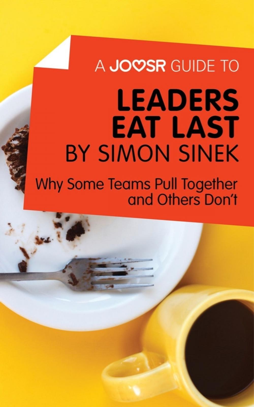 Big bigCover of A Joosr Guide to... Leaders Eat Last by Simon Sinek: Why Some Teams Pull Together and Others Don't