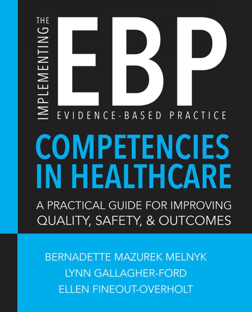 Big bigCover of Implementing the Evidence-Based Practice (EBP) Competencies in Healthcare: A Practical Guide for Improving Quality, Safety, and Outcomes