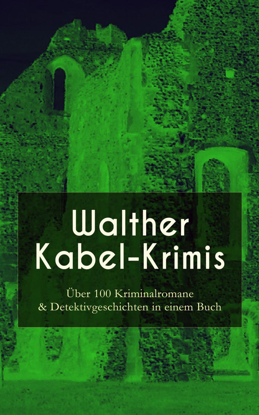 Big bigCover of Walther Kabel-Krimis: Über 100 Kriminalromane & Detektivgeschichten in einem Buch