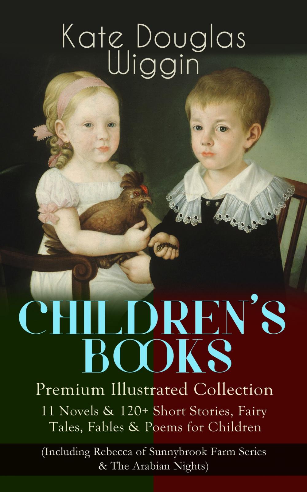 Big bigCover of CHILDREN'S BOOKS – Premium Illustrated Collection: 11 Novels & 120+ Short Stories, Fairy Tales, Fables & Poems for Children (Including Rebecca of Sunnybrook Farm Series & The Arabian Nights)