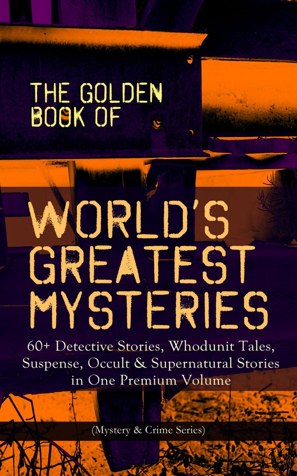 Big bigCover of THE GOLDEN BOOK OF WORLD'S GREATEST MYSTERIES – 60+ Detective Stories, Whodunit Tales, Suspense, Occult & Supernatural Stories in One Premium Volume (Mystery & Crime Anthology)