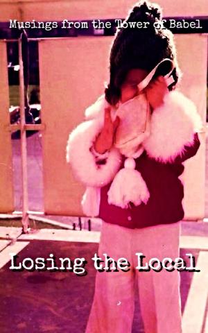 Cover of the book Musings from the Tower of Babel: Losing the Local by Alexandra Kitty