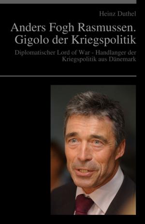 Cover of the book Anders Fogh Rasmussen. Der Gigolo der Kriegspolitik by Heinz Duthel