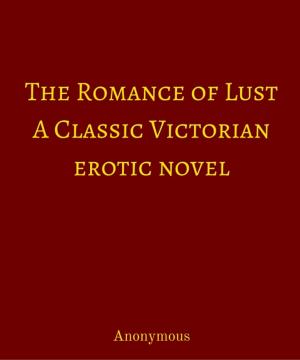 Cover of the book The Romance of Lust: A Classic Victorian erotic novel by BERNARD D. BOLAS