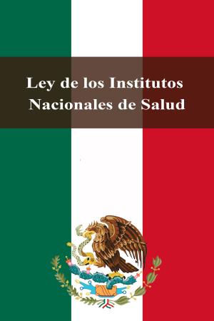 Cover of the book Ley de los Institutos Nacionales de Salud by Estados Unidos Mexicanos