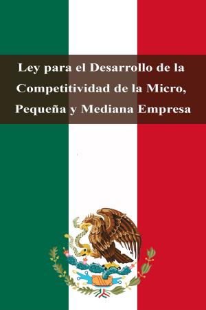Cover of the book Ley para el Desarrollo de la Competitividad de la Micro, Pequeña y Mediana Empresa by Dante Alighieri