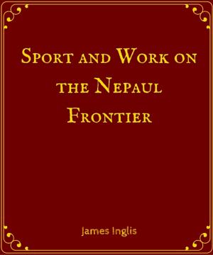 Cover of the book Sport and Work on the Nepal Frontier by Sir William Henry Sleeman