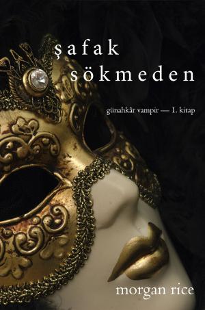 Cover of the book Şafak Sökmeden (Günahkâr Vampir—1. Kitap) by Морган Райс