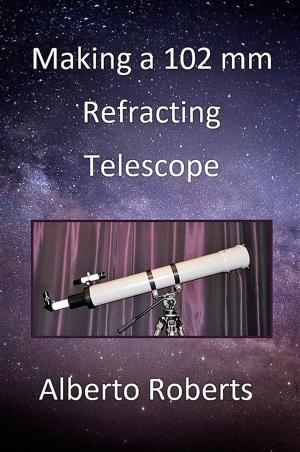 Cover of MAKING A 102 mm REFRACTING TELESCOPE