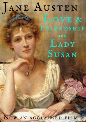 Cover of the book Love and Friendship and Lady Susan by Alexa Grave