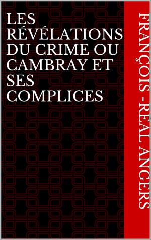 Cover of the book Les révélations du crime ou Cambray et ses complices by Guy de Maupassant