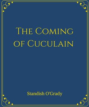 Cover of the book The Coming of Cuculain by Edwin Abbott