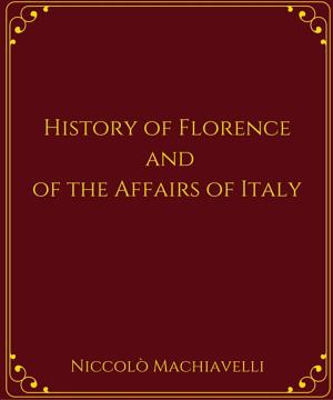 Cover of the book History of Florence and of the Affairs of Italy by Martinengo-Cesaresco