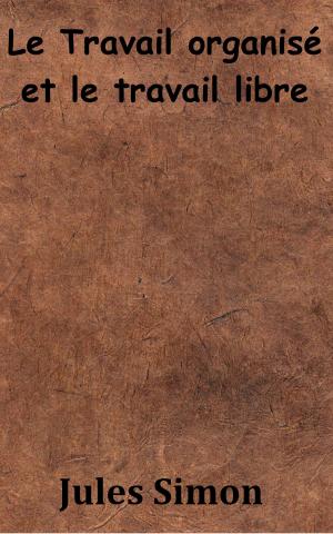 Cover of the book Le Travail organisé et le travail libre by Lao Zi, Alexandre Ular