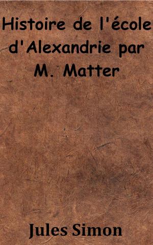 Cover of the book Histoire de l’école d’Alexandrie par M. Matter by Philarète Chasles