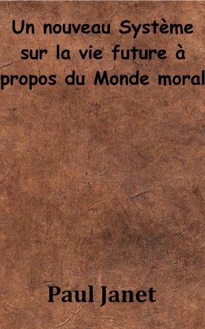 Book cover of Un nouveau Système sur la vie future à propos du Monde moral