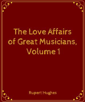 Cover of The Love Affairs of Great Musicians, Volume 1