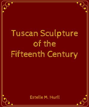 Cover of the book Tuscan Sculpture of the Fifteenth Century by Gilbert Abbott A Beckett