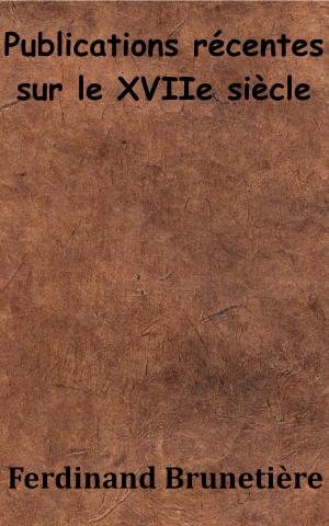 Cover of the book Publications récentes sur le XVIIe siècle by Paul Lafargue