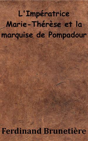 Cover of the book L’Impératrice Marie-Thérèse et la marquise de Pompadour by James Guillaume