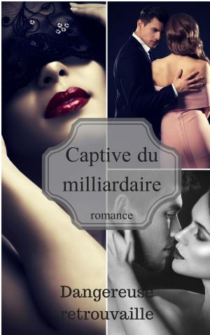 Cover of the book Captive du Milliardaire ( Dangereuse Retrouvaille ) by Marisette Hennessey - Maurice Huysman