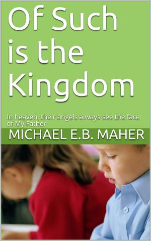 Cover of the book Of Such is the Kingdom by Michael E.B. Maher