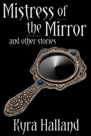Cover of the book Mistress of the Mirror, and Other Stories by Kyra Halland