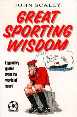 Cover of the book Great Sporting Wisdom: Legendary Quotes from the World of Sport by Tara Moss
