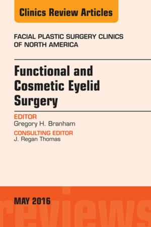 Cover of Functional and Cosmetic Eyelid Surgery, An Issue of Facial Plastic Surgery Clinics, E-Book