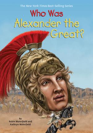 Cover of the book Who Was Alexander the Great? by Justin Roberts