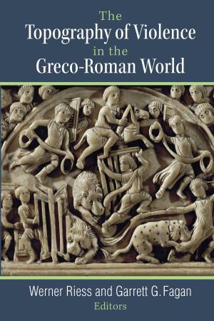 Cover of the book The Topography of Violence in the Greco-Roman World by Jean Paul Faguet