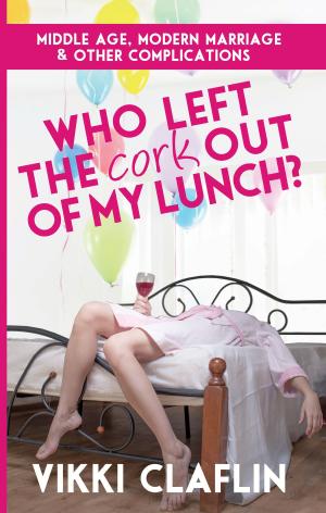 bigCover of the book Who Left the Cork Out of my Lunch? Middle Age, Modern Marriage & Other Complications by 