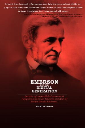 Cover of the book Emerson For The Digital Generation: Secrets of the Unparalleled Success & Happiness from the Timeless Wisdom of Ralph Waldo Emerson by Andreas Boskugel
