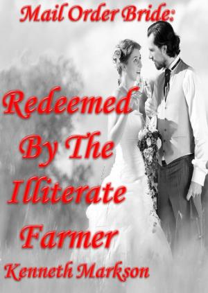 Cover of the book Mail Order Bride: Redeemed By The Illiterate Farmer: A Clean Historical Mail Order Bride Western Victorian Romance (Redeemed Mail Order Brides Book 11) by KENNETH MARKSON