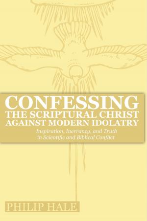 Cover of Confessing the Scriptural Christ against Modern Idolatry: Inspiration, Inerrancy, and Truth in Scientific and Biblical Conflict