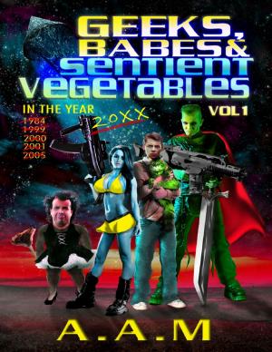 Cover of the book Geeks, Babes and Sentient Vegetables: Volume 1: In the Year 1984 1999 2000 2001 2005 20XX by Ethan Crownberry