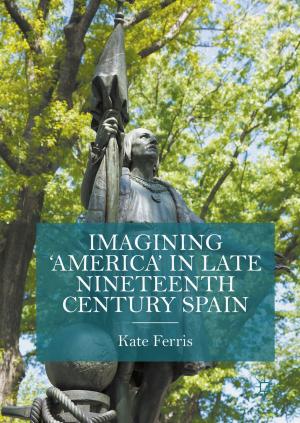 Cover of the book Imagining 'America' in late Nineteenth Century Spain by J. Baxter